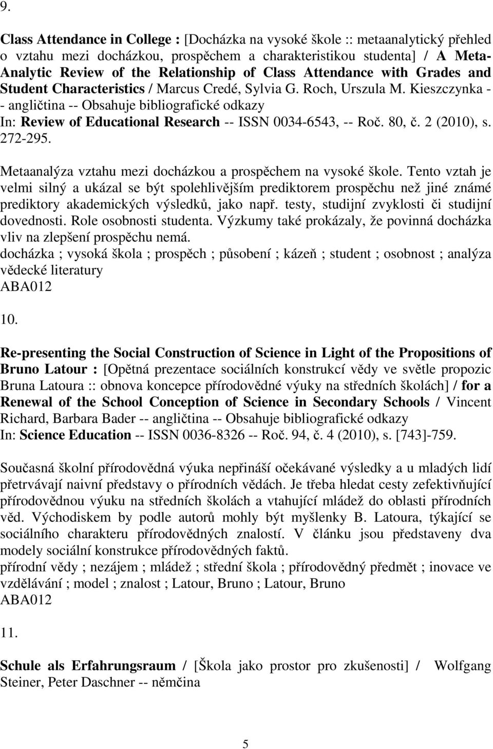 Kieszczynka - - anglitina -- Obsahuje bibliografické odkazy In: Review of Educational Research -- ISSN 0034-6543, -- Ro. 80,. 2 (2010), s. 272-295.