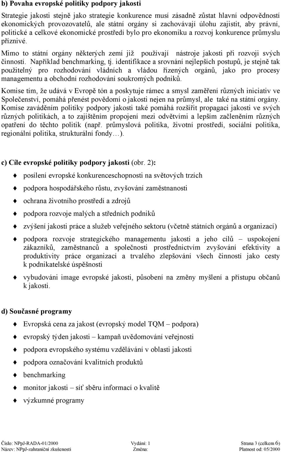 Mimo to státní orgány některých zemí již používají nástroje jakosti při rozvoji svých činností. Například benchmarking, tj.