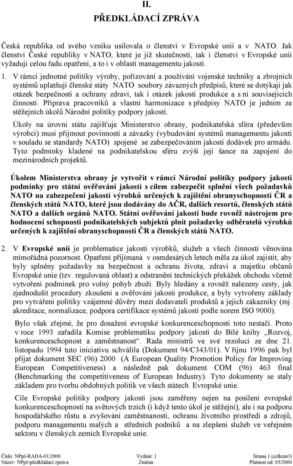 V rámci jednotné politiky výroby, pořizování a používání vojenské techniky a zbrojních systémů uplatňují členské státy NATO soubory závazných předpisů, které se dotýkají jak otázek bezpečnosti a