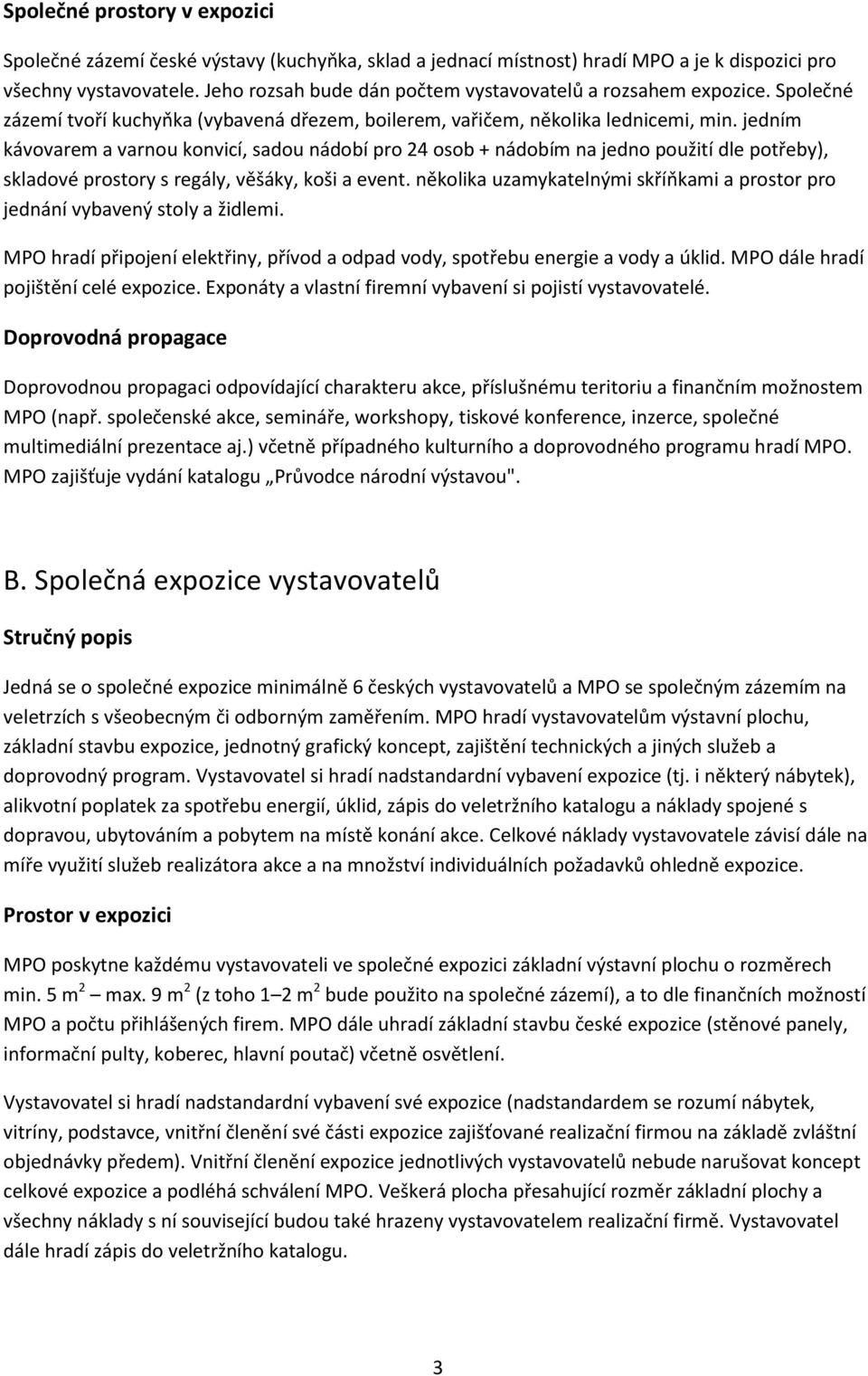 jedním kávovarem a varnou konvicí, sadou nádobí pro 24 osob + nádobím na jedno použití dle potřeby), skladové prostory s regály, věšáky, koši a event.