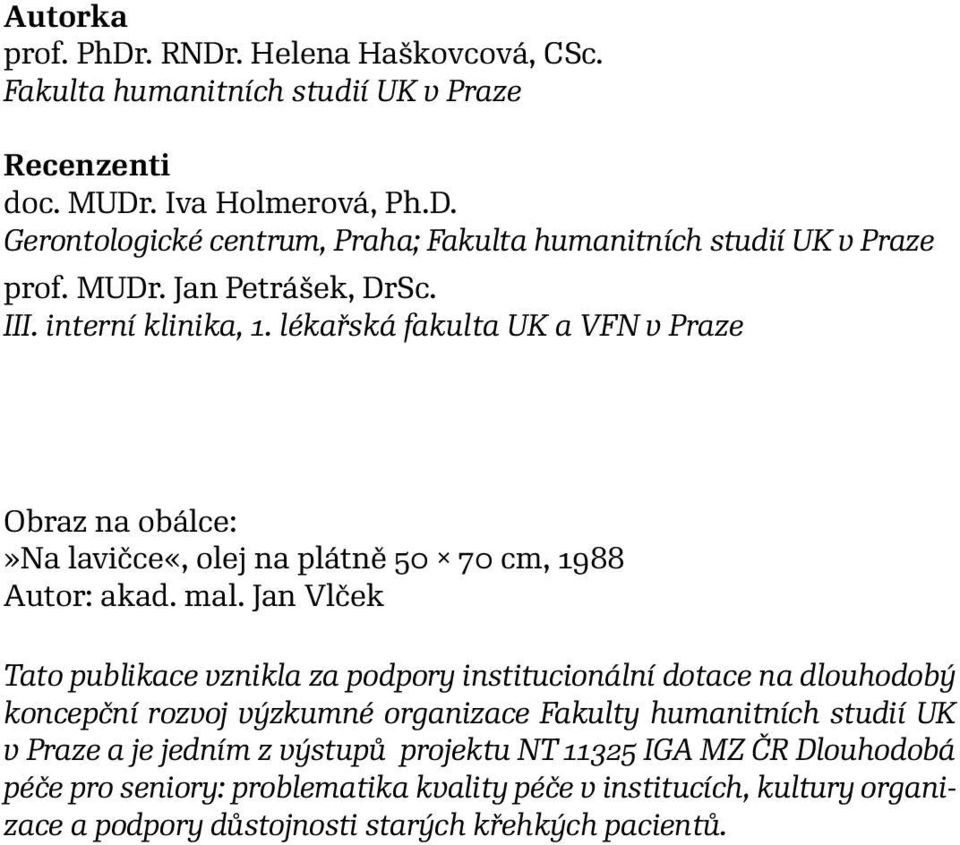 Jan Vlček Tato publikace vznikla za podpory institucionální dotace na dlouhodobý koncepční rozvoj výzkumné organizace Fakulty humanitních studií UK v Praze a je jedním z výstupů