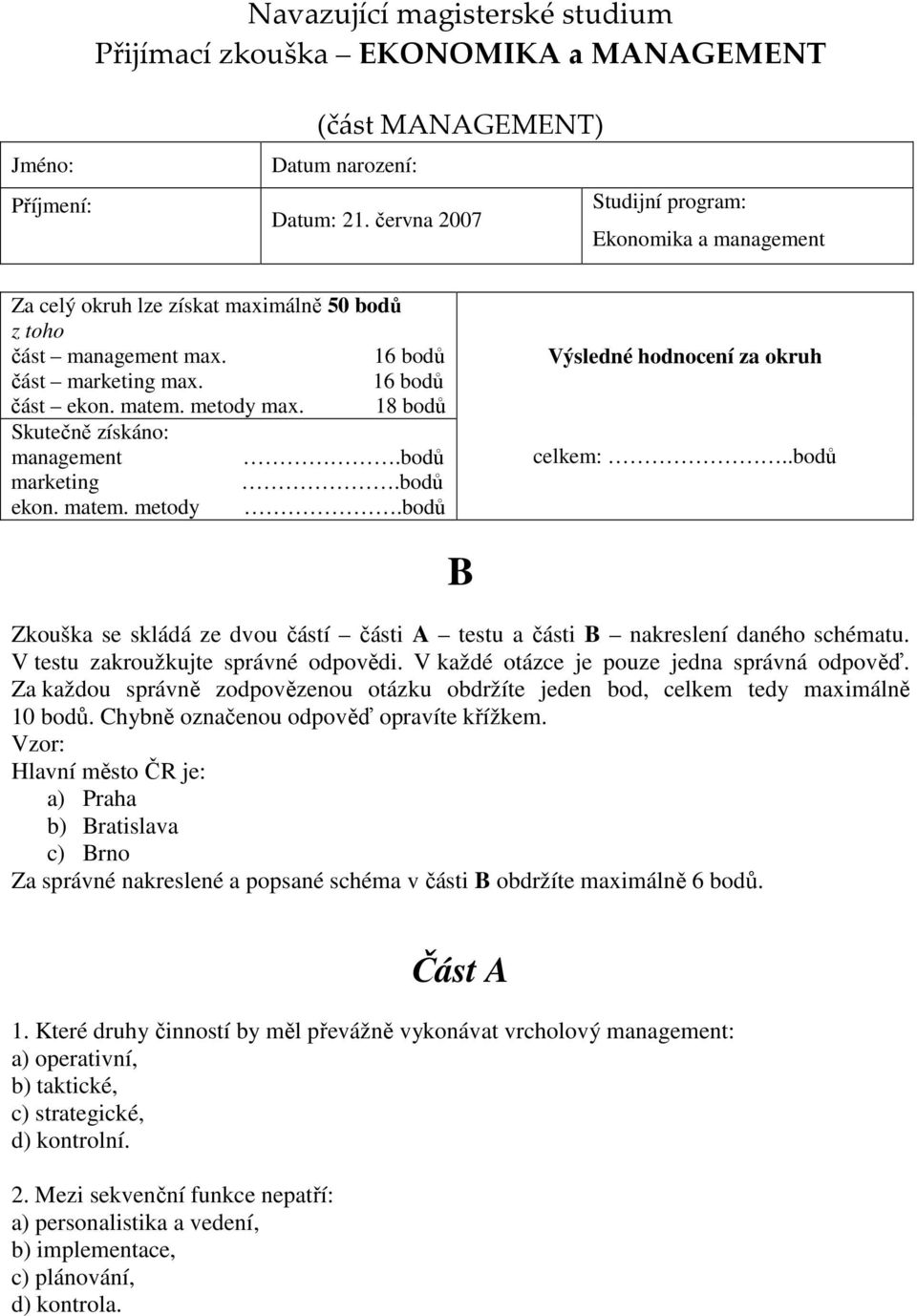 V testu zakroužkujte správné odpovědi. V každé otázce je pouze jedna správná odpověď. Za každou správně zodpovězenou otázku obdržíte jeden bod, celkem tedy maximálně 10 bodů.