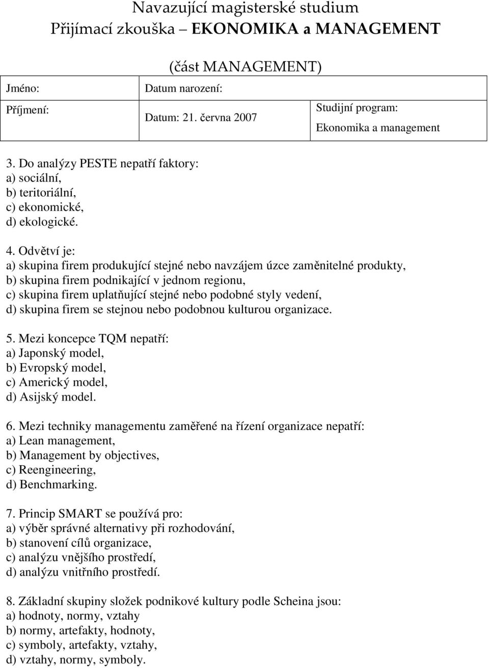 d) skupina firem se stejnou nebo podobnou kulturou organizace. 5. Mezi koncepce TQM nepatří: a) Japonský model, b) Evropský model, c) Americký model, d) Asijský model. 6.