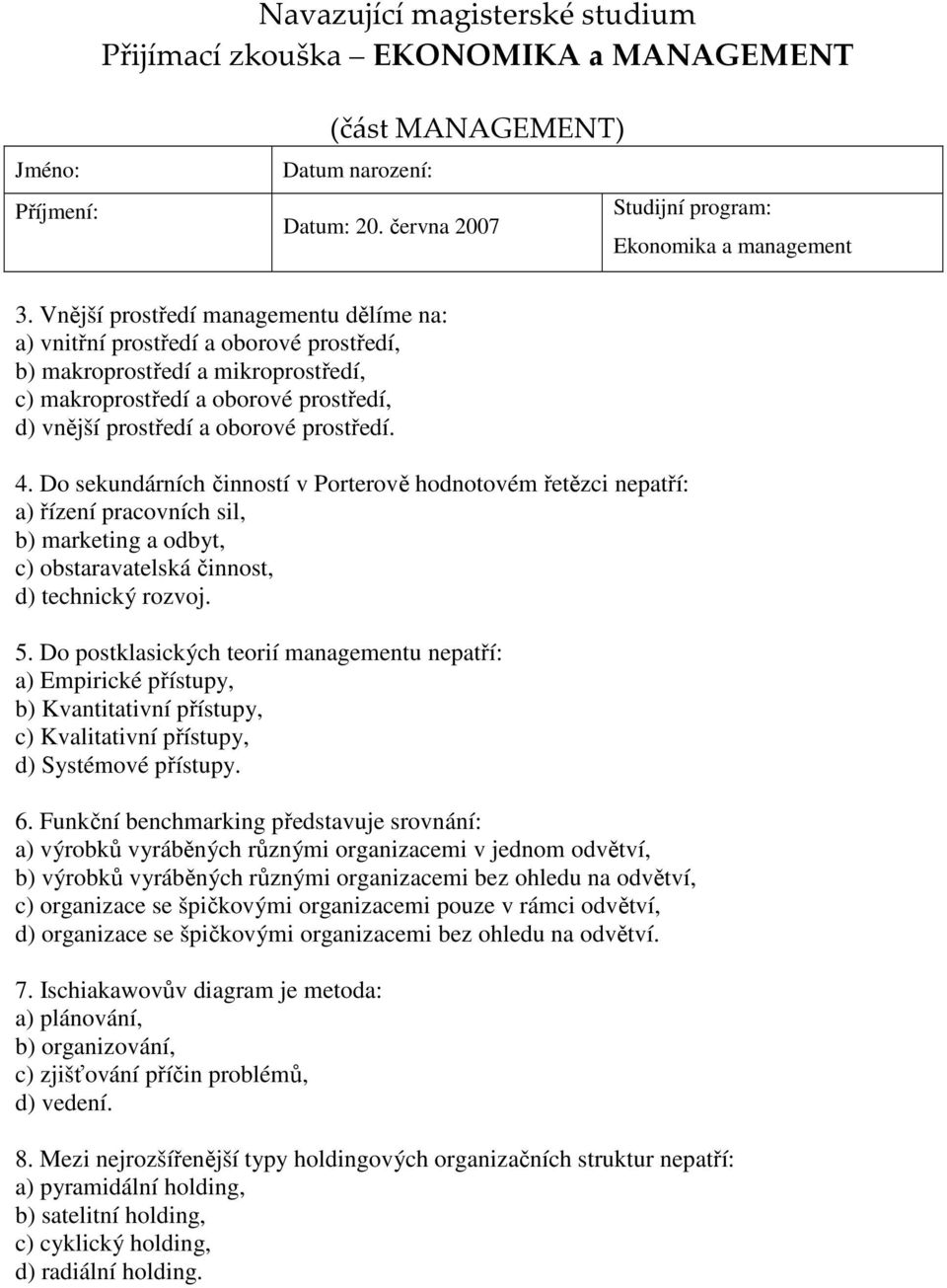 Do sekundárních činností v Porterově hodnotovém řetězci nepatří: a) řízení pracovních sil, b) marketing a odbyt, c) obstaravatelská činnost, d) technický rozvoj. 5.