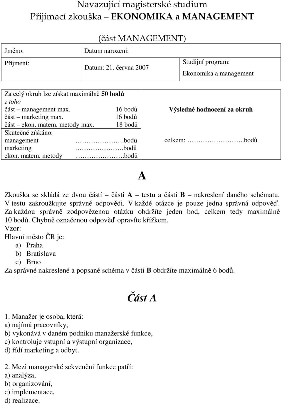 V testu zakroužkujte správné odpovědi. V každé otázce je pouze jedna správná odpověď. Za každou správně zodpovězenou otázku obdržíte jeden bod, celkem tedy maximálně 10 bodů.