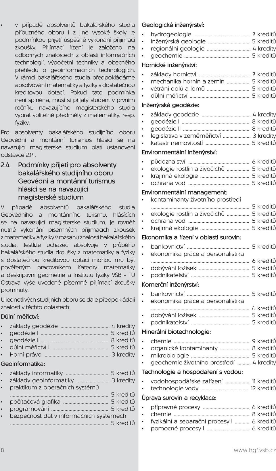 V rámci bakalářského studia předpokládáme absolvování matematiky a fyziky s dostatečnou kreditovou dotací.