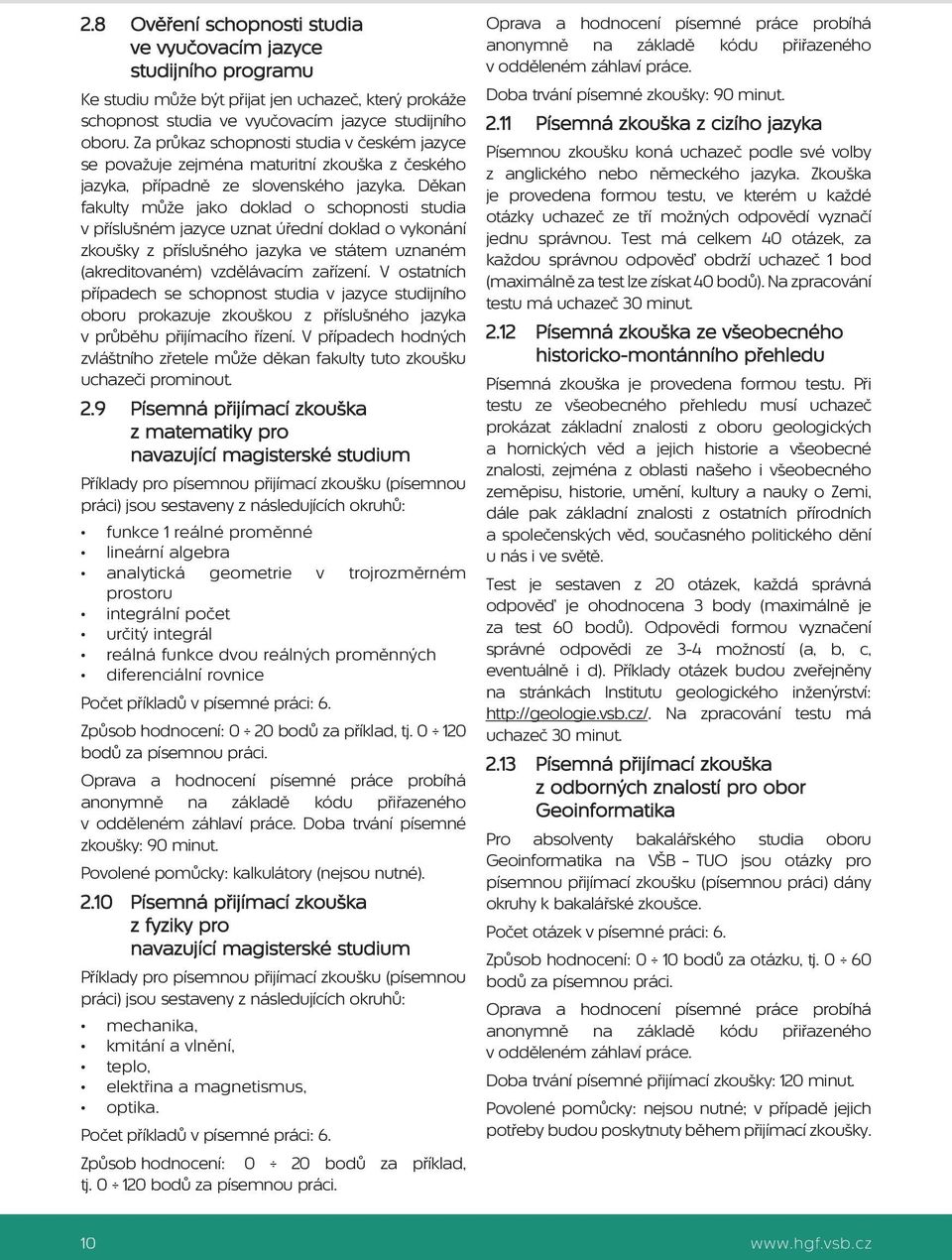 Děkan fakulty může jako doklad o schopnosti studia v příslušném jazyce uznat úřední doklad o vykonání zkoušky z příslušného jazyka ve státem uznaném (akreditovaném) vzdělávacím zařízení.