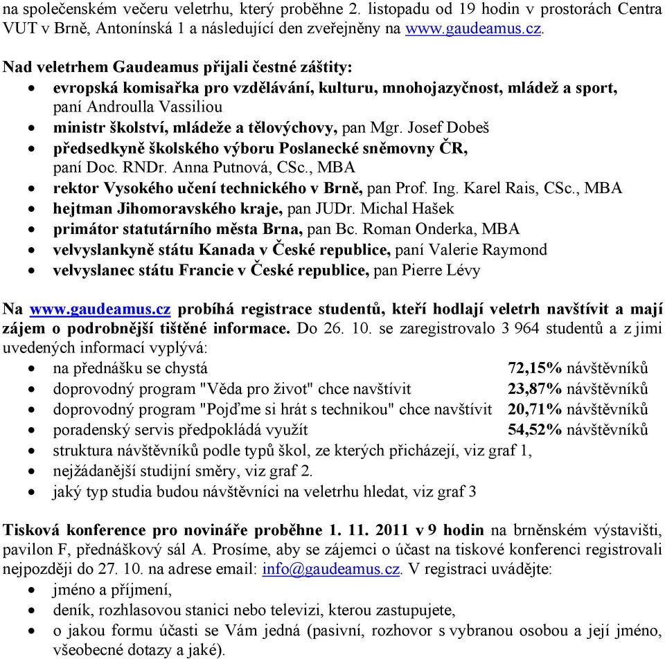 Josef Dobeš předsedkyně školského výboru Poslanecké sněmovny ČR, paní Doc. RNDr. Anna Putnová, CSc., MBA rektor Vysokého učení technického v Brně, pan Prof. Ing. Karel Rais, CSc.