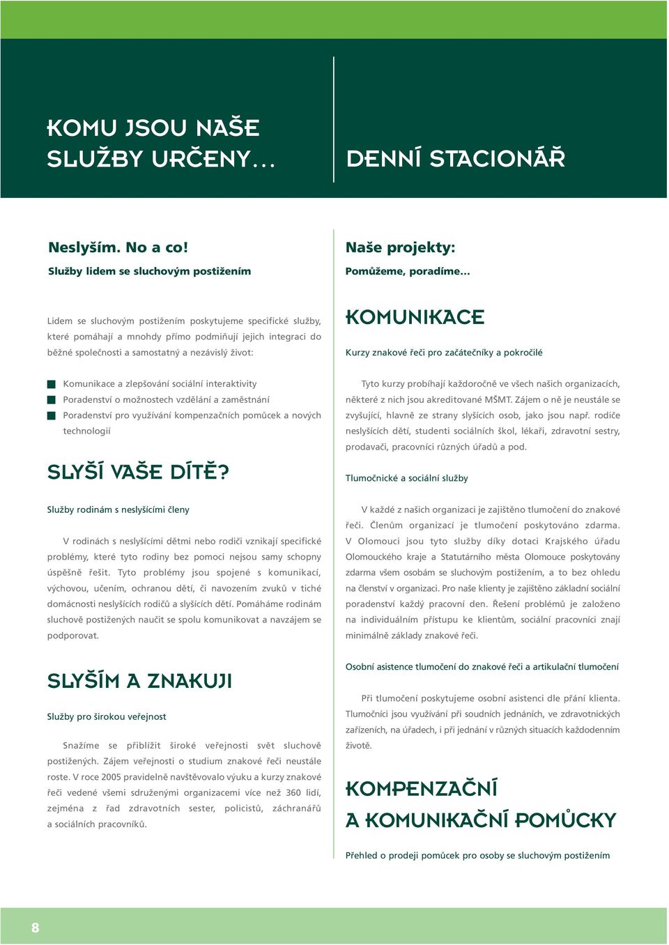 společnosti a samostatný a nezávislý život: KOMUNIKACE Kurzy znakové řeči pro začátečníky a pokročilé Komunikace a zlepšování sociální interaktivity Poradenství o možnostech vzdělání a zaměstnání