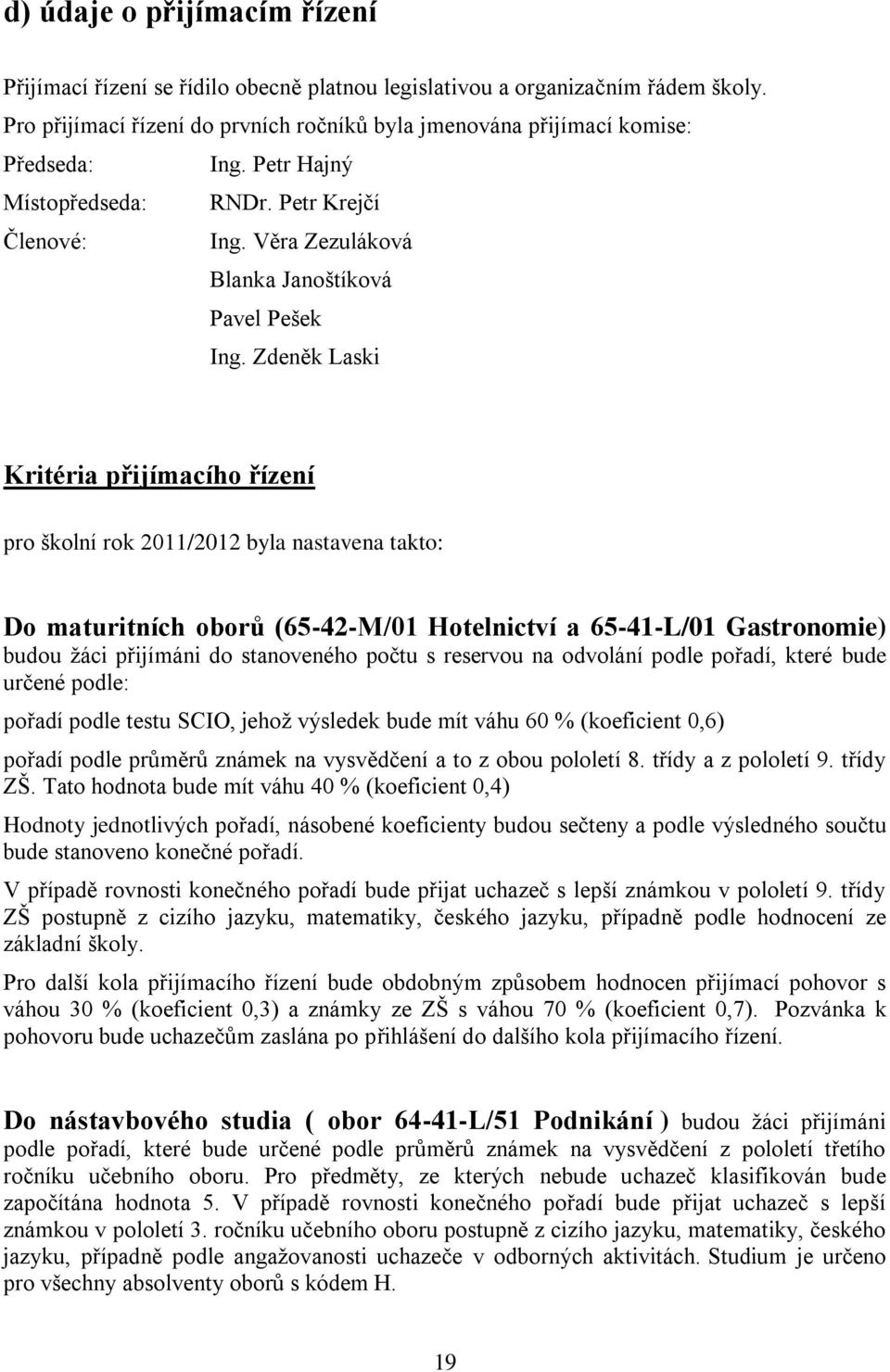 Zdeněk Laski Kritéria přijímacího řízení pro školní rok 2011/2012 byla nastavena takto: Do maturitních oborů (65-42-M/01 Hotelnictví a 65-41-L/01 Gastronomie) budou žáci přijímáni do stanoveného