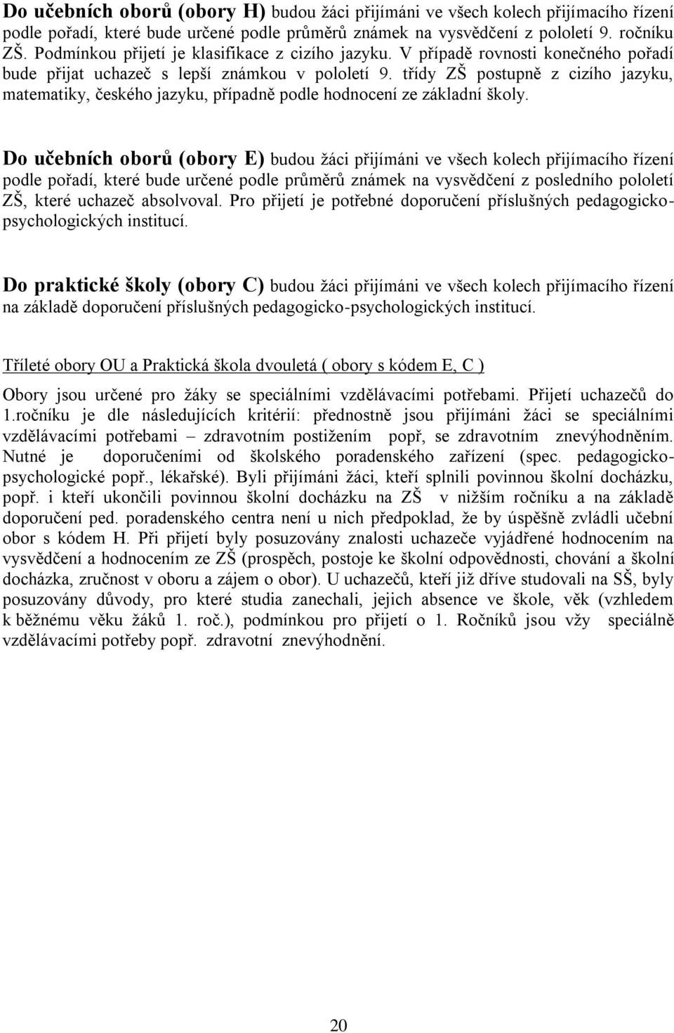 třídy ZŠ postupně z cizího jazyku, matematiky, českého jazyku, případně podle hodnocení ze základní školy.