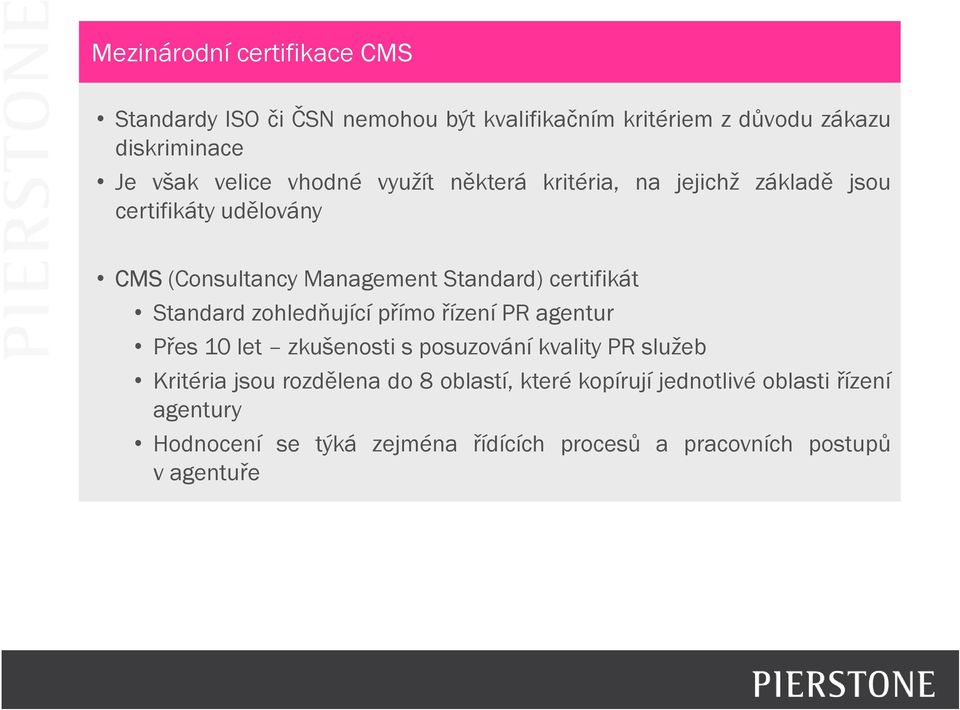 řízení PR agentur Přes 10 let zkušenosti s posuzování kvality PR služeb Přes 10 let zkušenosti s posuzování kvality PR služeb Kritéria jsou