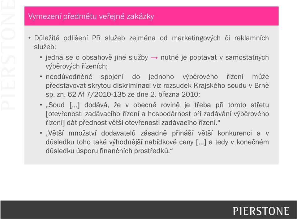 března 2010; Soud dodává, že v obecné rovině je třeba při tomto střetu otevřenosti zadávacího řízení a hospodárnost při zadávání výběrového řízení dát přednost větší otevřenosti