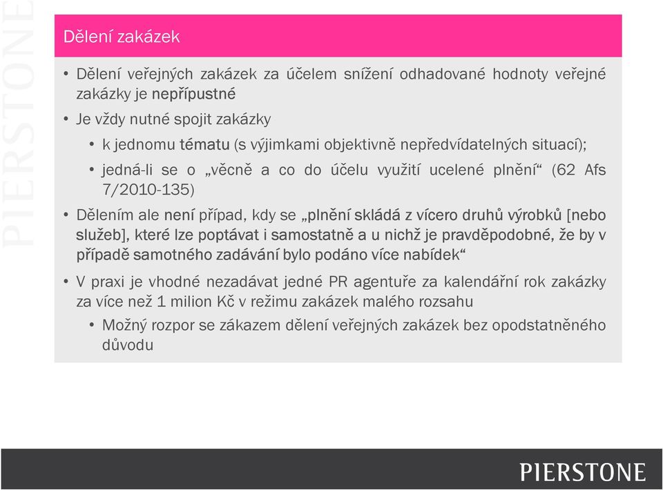 druhů výrobků [nebo služeb], které lze poptávat i samostatně a u nichž je pravděpodobné, že by v případě samotného zadávání bylo podáno více nabídek V praxi je vhodné