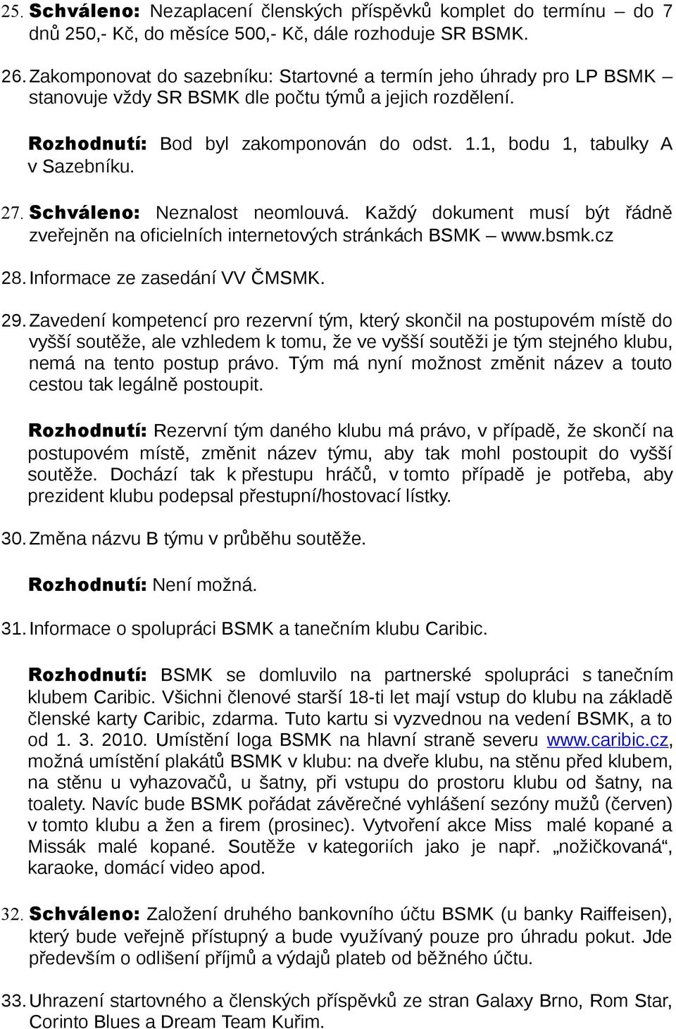 1, bodu 1, tabulky A v Sazebníku. 27. Schváleno: Neznalost neomlouvá. Každý dokument musí být řádně zveřejněn na oficielních internetových stránkách BSMK www.bsmk.cz 28.