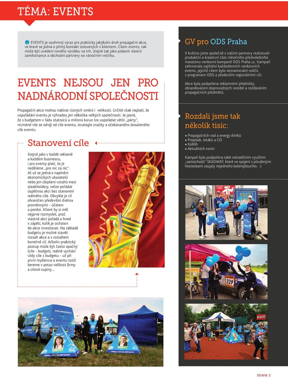 EVENTS NEJSOU JEN PRO NADNÁRODNÍ SPOLEČNOSTI Propagační akce mohou nabírat různých směrů i velikostí. Určitě však neplatí, že uspořádání eventu je výhradou jen několika velkých společností.