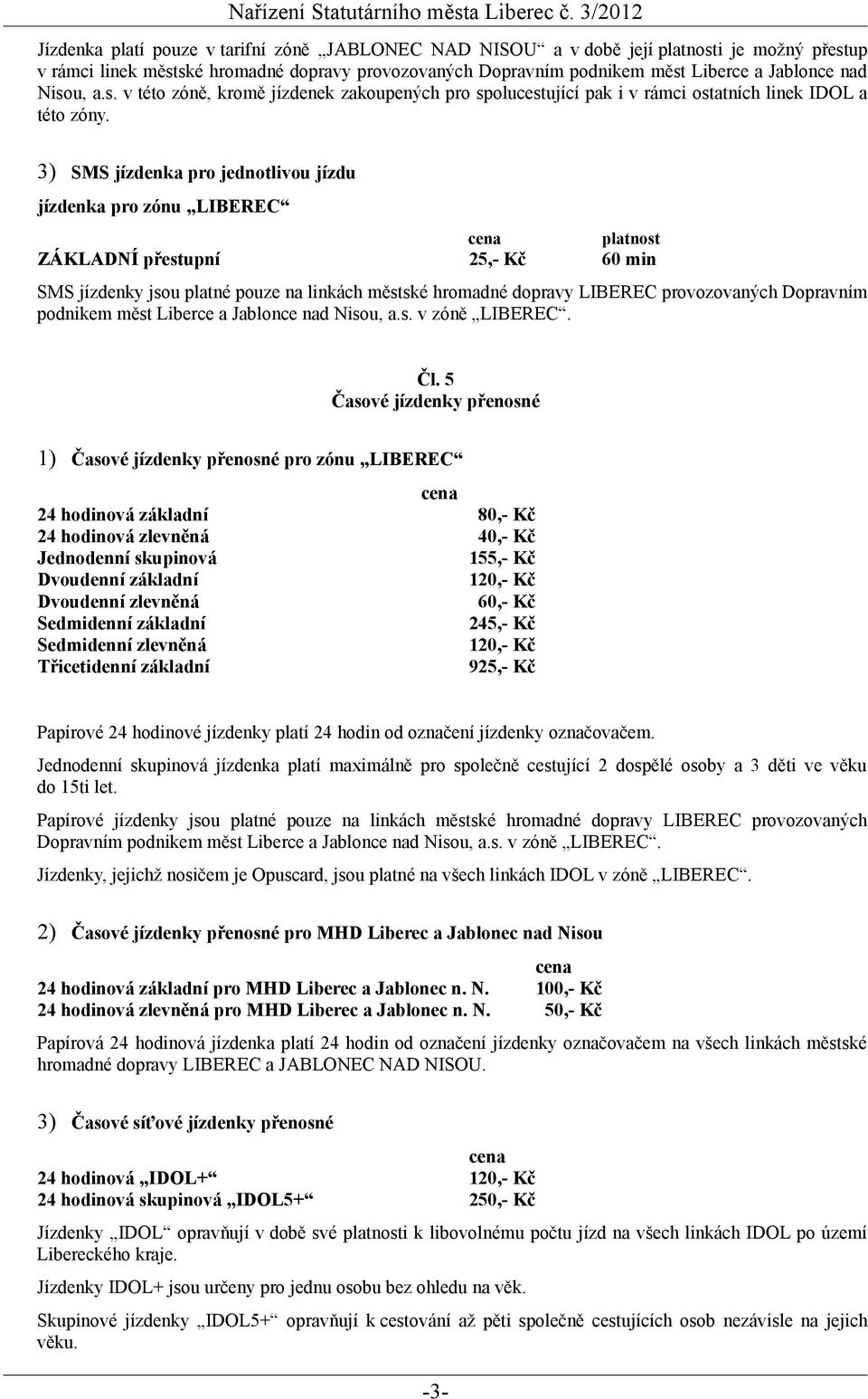 podnikem měst Liberce a Jablonce nad Nisou, a.s. v zóně LIBEREC. Čl.