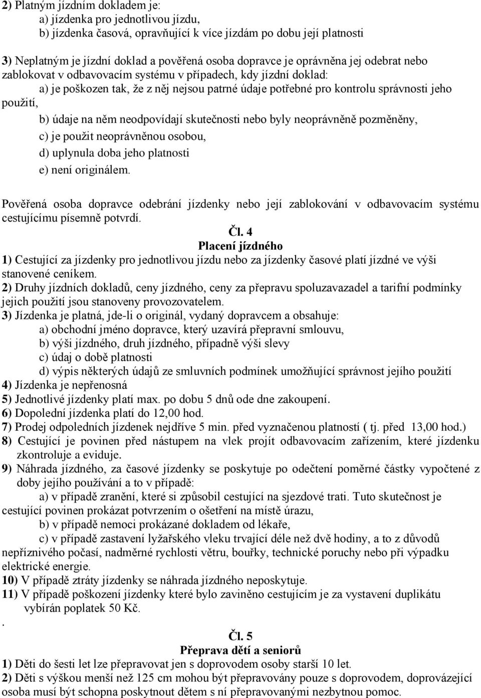 něm neodpovídají skutečnosti nebo byly neoprávněně pozměněny, c) je použit neoprávněnou osobou, d) uplynula doba jeho platnosti e) není originálem.