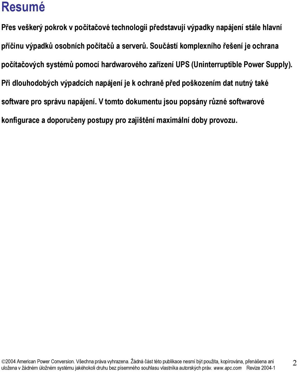 Součástí komplexního řešení je ochrana počítačových systémů pomocí hardwarového zařízení UPS (Uninterruptible Power Supply).