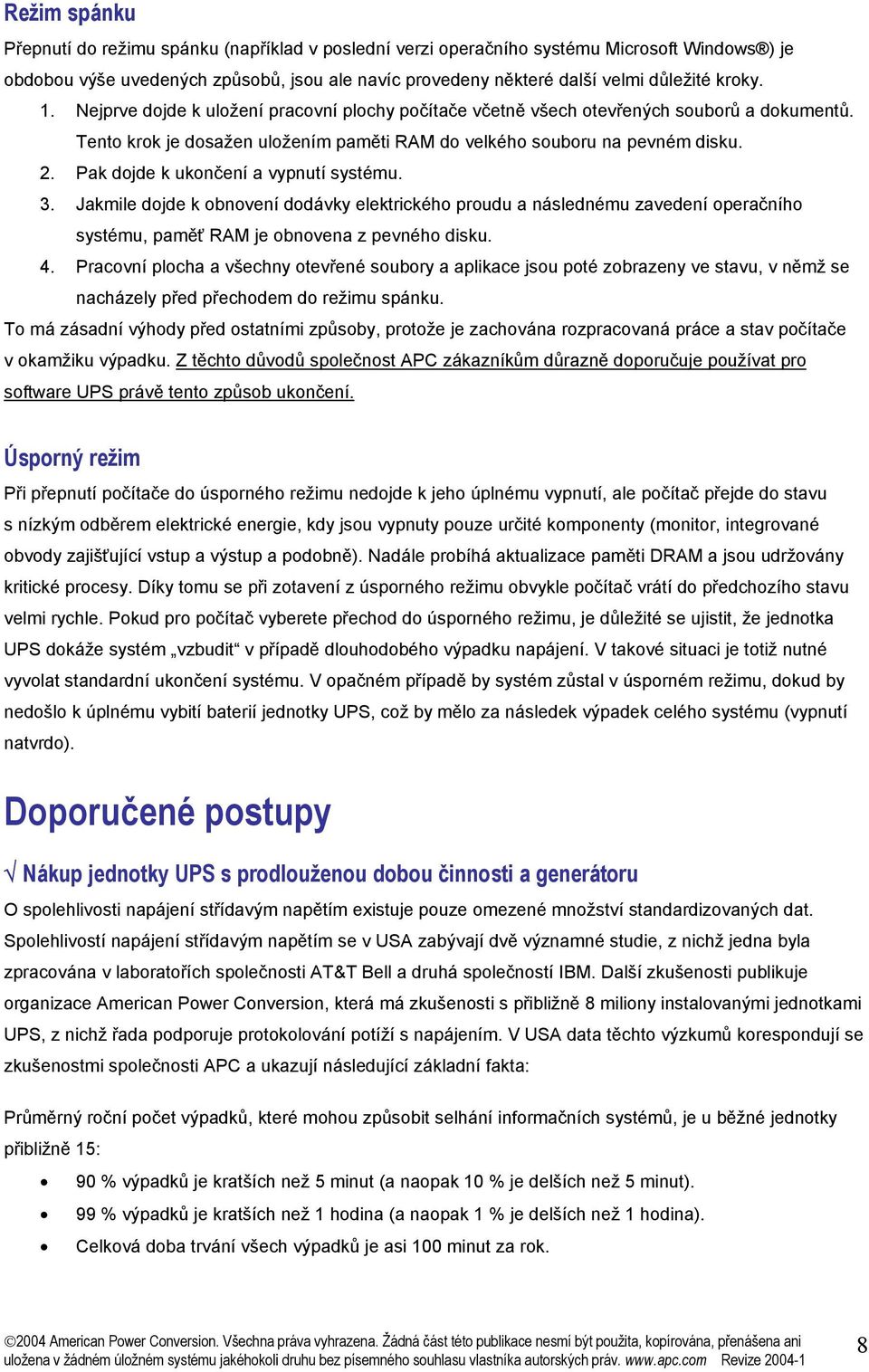 Pak dojde k ukončení a vypnutí systému. 3. Jakmile dojde k obnovení dodávky elektrického proudu a následnému zavedení operačního systému, paměť RAM je obnovena z pevného disku. 4.