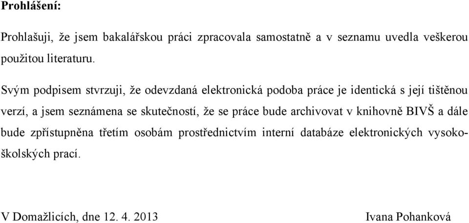 Svým podpisem stvrzuji, ţe odevzdaná elektronická podoba práce je identická s její tištěnou verzí, a jsem