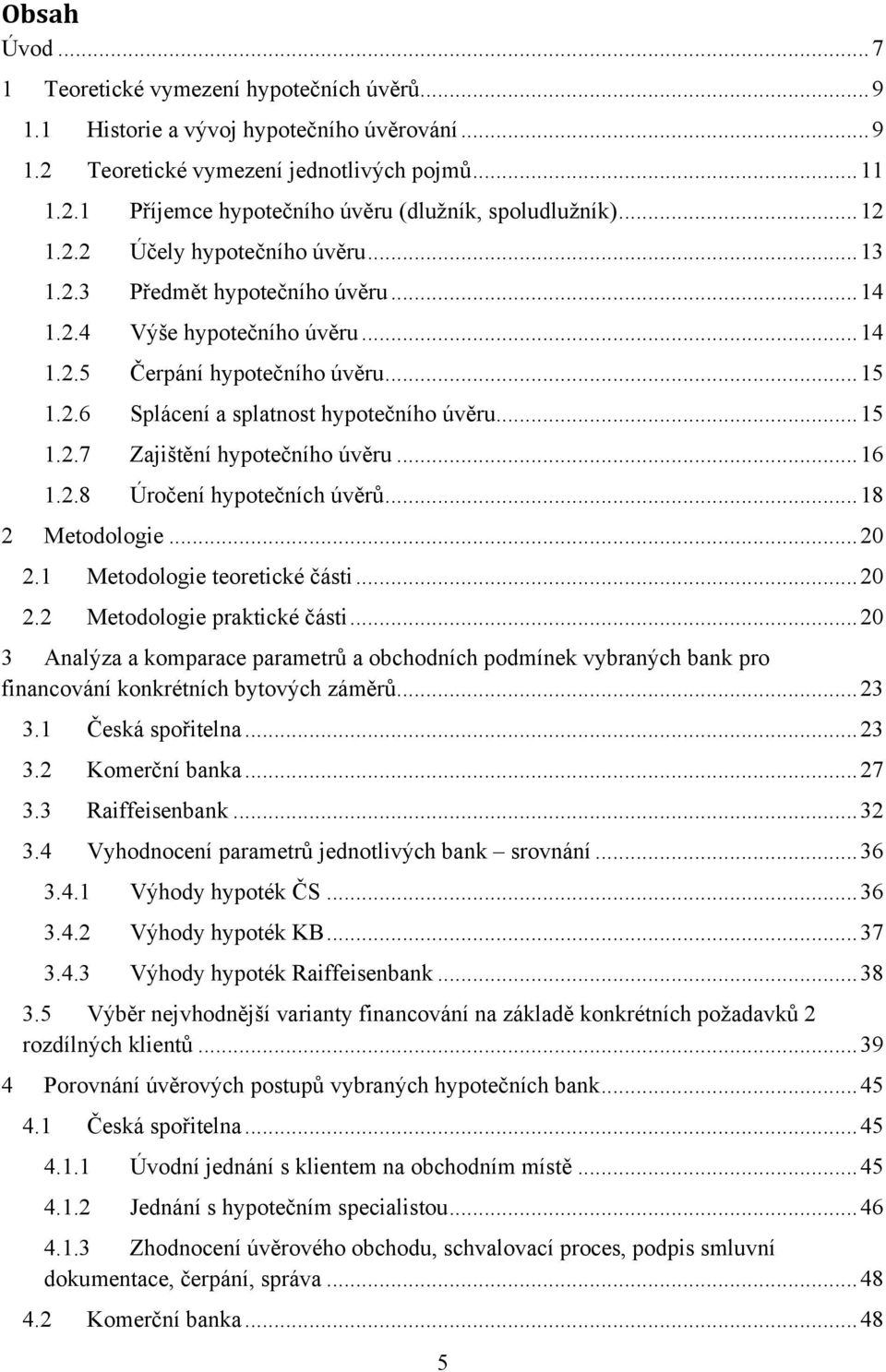 .. 15 1.2.7 Zajištění hypotečního úvěru... 16 1.2.8 Úročení hypotečních úvěrů... 18 2 Metodologie... 20 2.1 Metodologie teoretické části... 20 2.2 Metodologie praktické části.