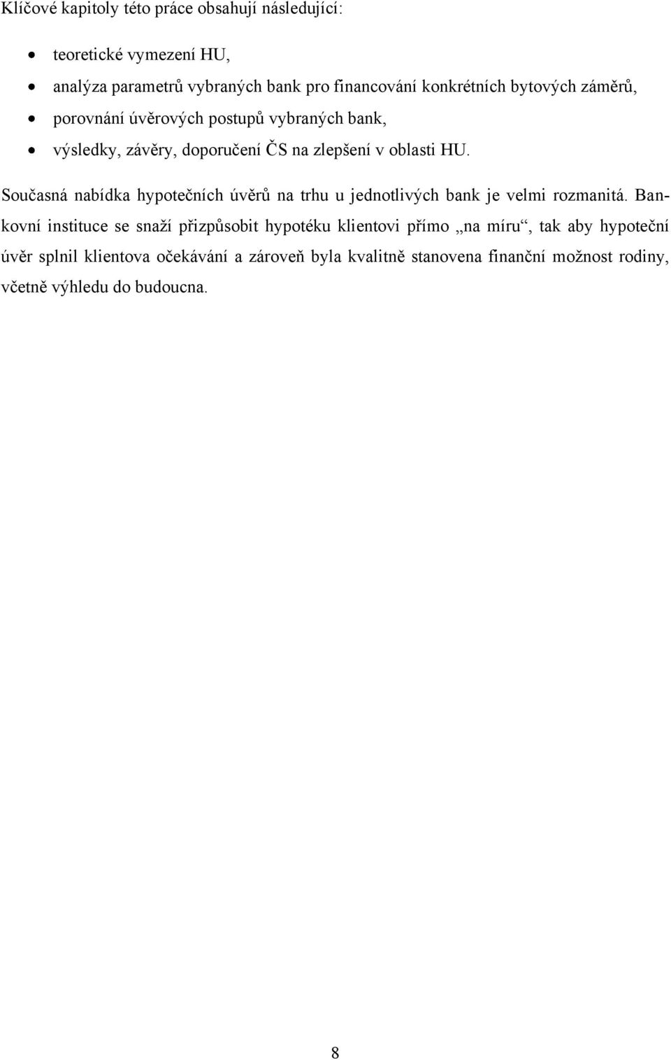 Současná nabídka hypotečních úvěrů na trhu u jednotlivých bank je velmi rozmanitá.