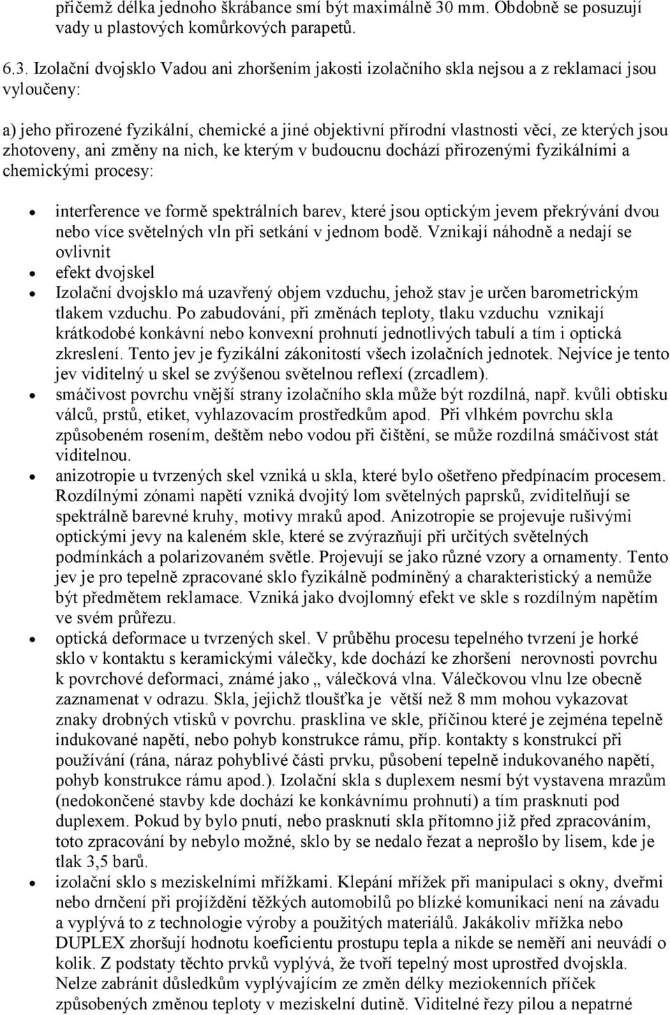 Izolační dvojsklo Vadou ani zhoršením jakosti izolačního skla nejsou a z reklamací jsou vyloučeny: a) jeho přirozené fyzikální, chemické a jiné objektivní přírodní vlastnosti věcí, ze kterých jsou