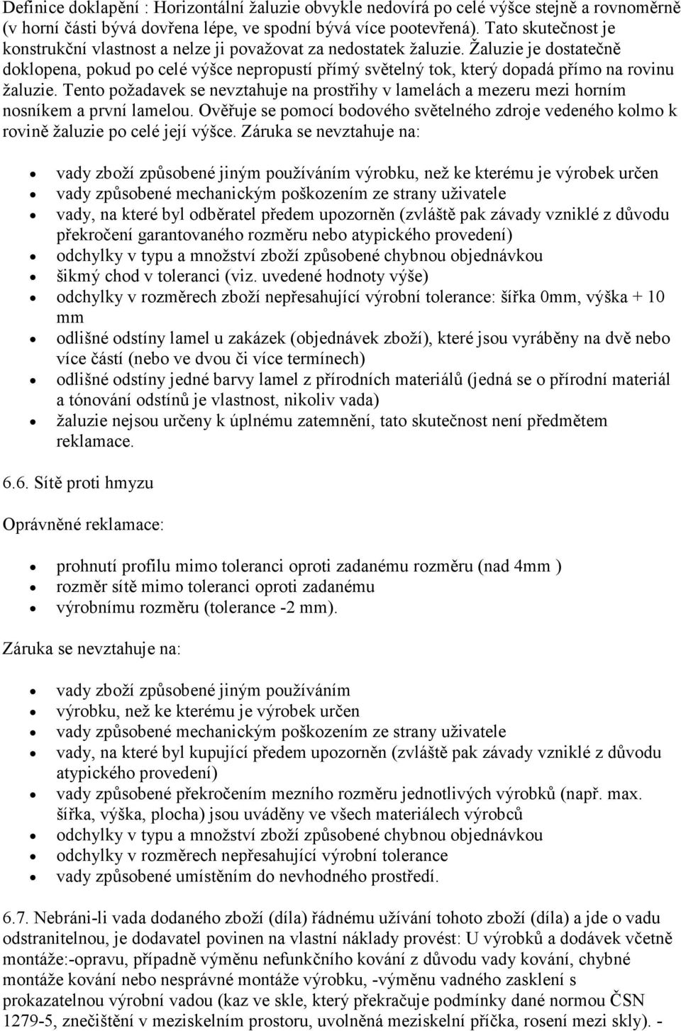 Žaluzie je dostatečně doklopena, pokud po celé výšce nepropustí přímý světelný tok, který dopadá přímo na rovinu žaluzie.