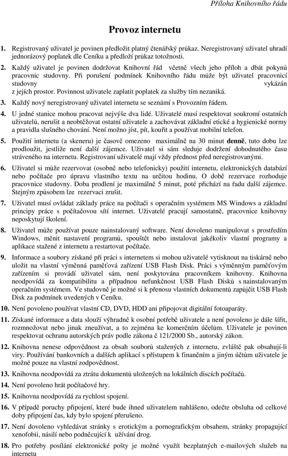 Každý uživatel je povinen dodržovat Knihovní řád včetně všech jeho příloh a dbát pokynů pracovnic studovny.