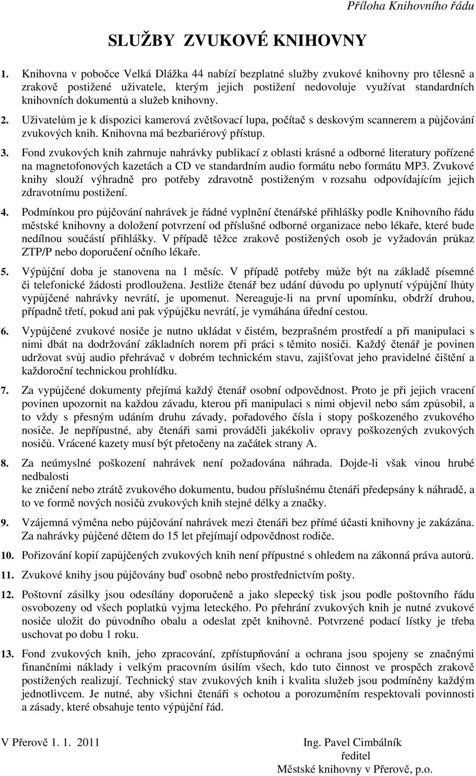 služeb knihovny. 2. Uživatelům je k dispozici kamerová zvětšovací lupa, počítač s deskovým scannerem a půjčování zvukových knih. Knihovna má bezbariérový přístup. 3.