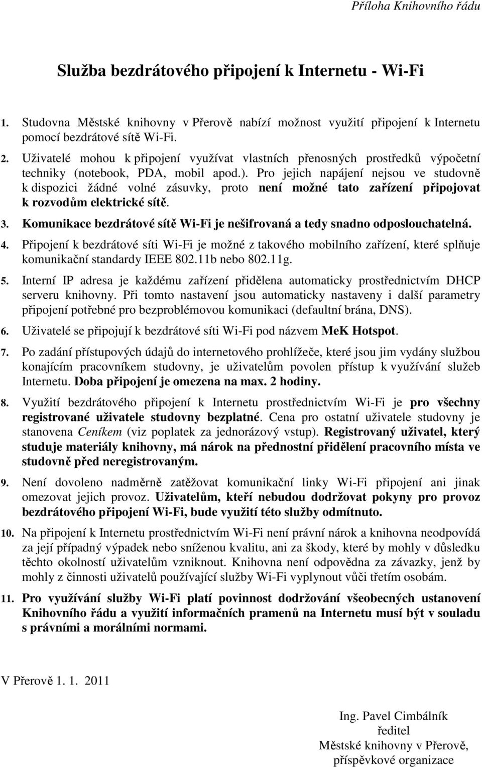 Pro jejich napájení nejsou ve studovně k dispozici žádné volné zásuvky, proto není možné tato zařízení připojovat k rozvodům elektrické sítě. 3.