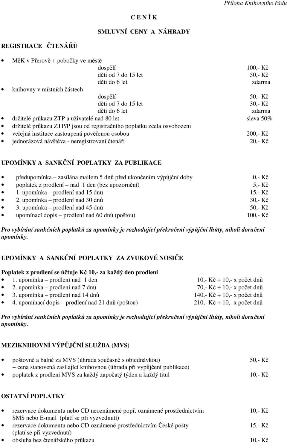 veřejná instituce zastoupená pověřenou osobou 200,- Kč jednorázová návštěva - neregistrovaní čtenáři 20,- Kč UPOMÍNKY A SANKČNÍ POPLATKY ZA PUBLIKACE předupomínka zasílána mailem 5 dnů před ukončením