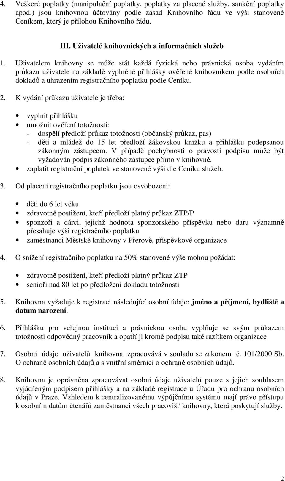 Uživatelem knihovny se může stát každá fyzická nebo právnická osoba vydáním průkazu uživatele na základě vyplněné přihlášky ověřené knihovníkem podle osobních dokladů a uhrazením registračního