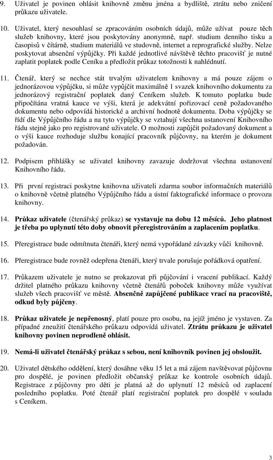 studium denního tisku a časopisů v čítárně, studium materiálů ve studovně, internet a reprografické služby. Nelze poskytovat absenční výpůjčky.