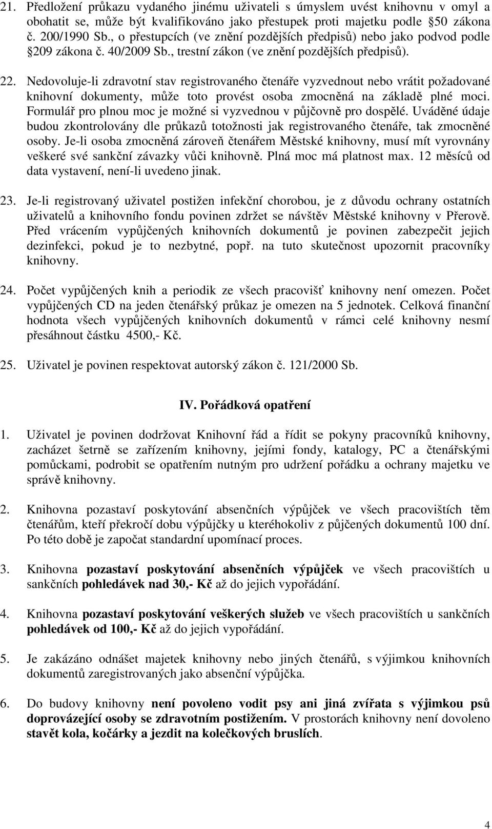 Nedovoluje-li zdravotní stav registrovaného čtenáře vyzvednout nebo vrátit požadované knihovní dokumenty, může toto provést osoba zmocněná na základě plné moci.