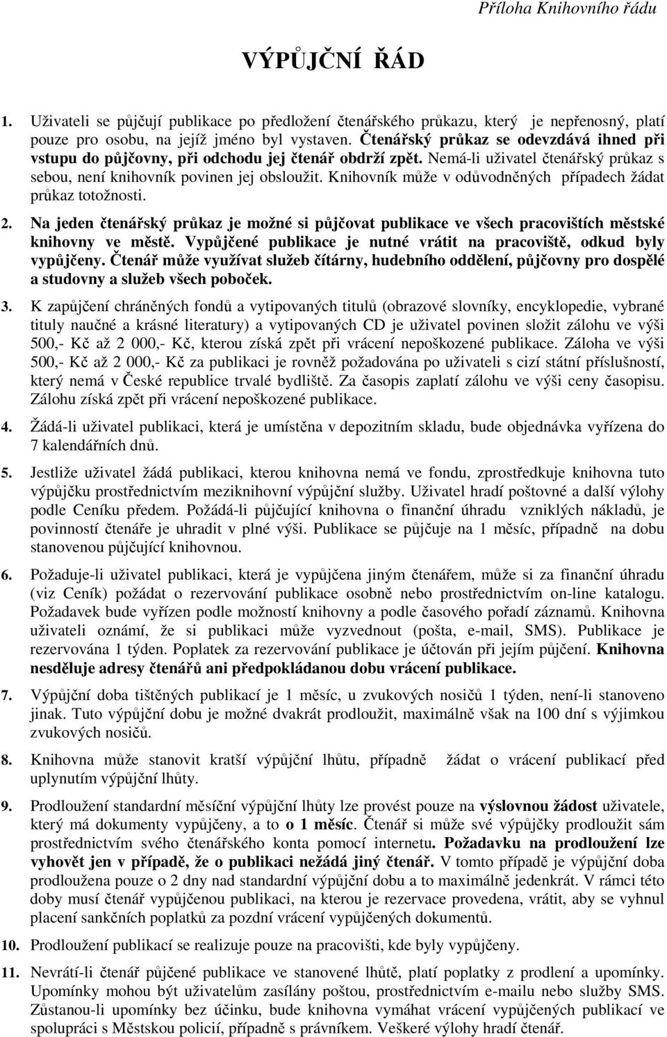 Knihovník může v odůvodněných případech žádat průkaz totožnosti. 2. Na jeden čtenářský průkaz je možné si půjčovat publikace ve všech pracovištích městské knihovny ve městě.