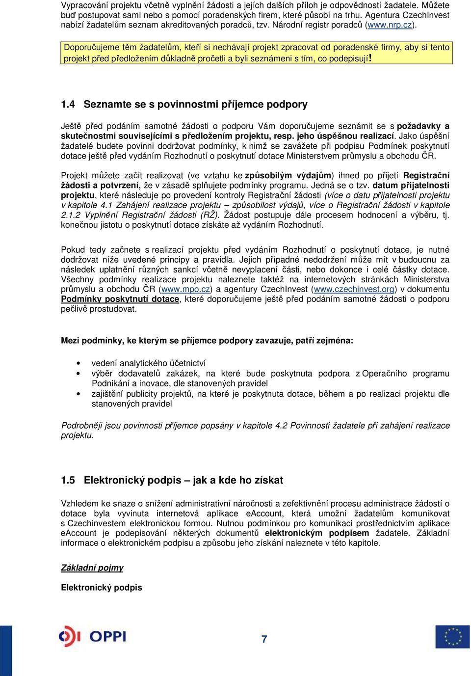 Doporučujeme těm žadatelům, kteří si nechávají projekt zpracovat od poradenské firmy, aby si tento projekt před předložením důkladně pročetli a byli seznámeni s tím, co podepisují! 1.