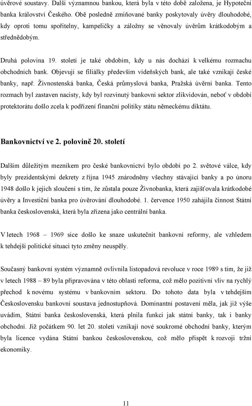 století je také obdobím, kdy u nás dochází k velkému rozmachu obchodních bank. Objevují se filiálky především vídeňských bank, ale také vznikají české banky, např.