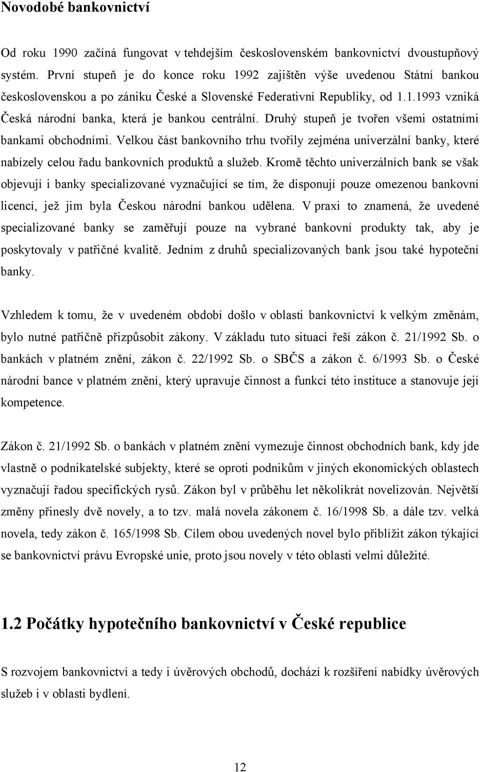 Druhý stupeň je tvořen všemi ostatními bankami obchodními. Velkou část bankovního trhu tvořily zejména univerzální banky, které nabízely celou řadu bankovních produktů a sluţeb.