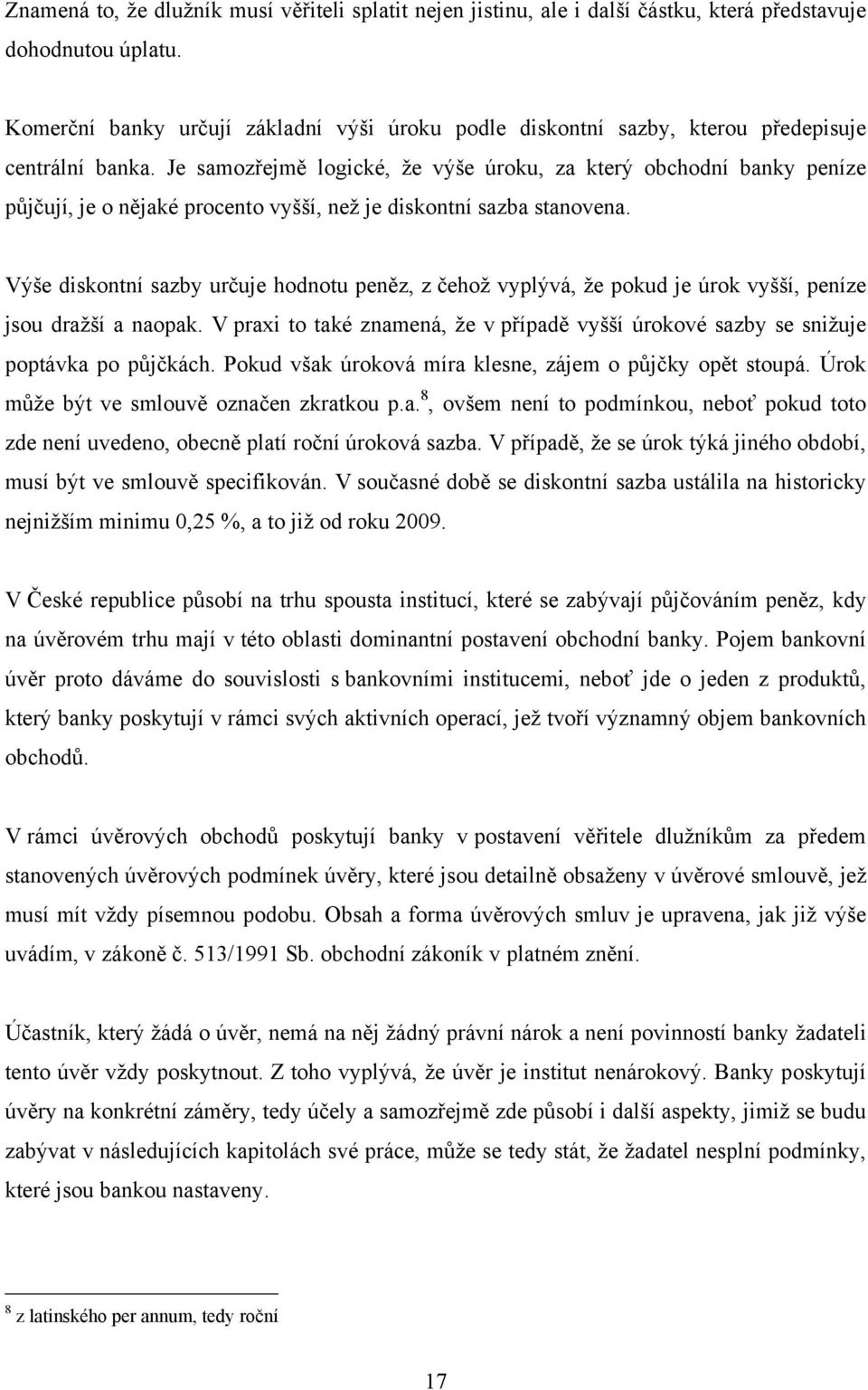 Je samozřejmě logické, ţe výše úroku, za který obchodní banky peníze půjčují, je o nějaké procento vyšší, neţ je diskontní sazba stanovena.