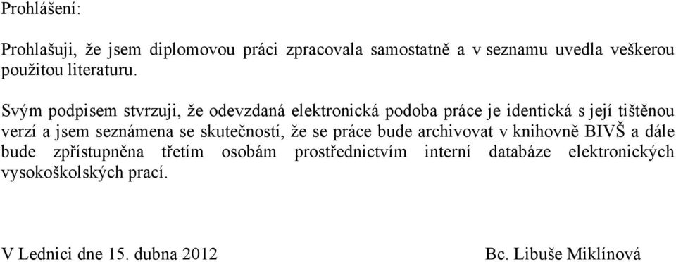 Svým podpisem stvrzuji, ţe odevzdaná elektronická podoba práce je identická s její tištěnou verzí a jsem