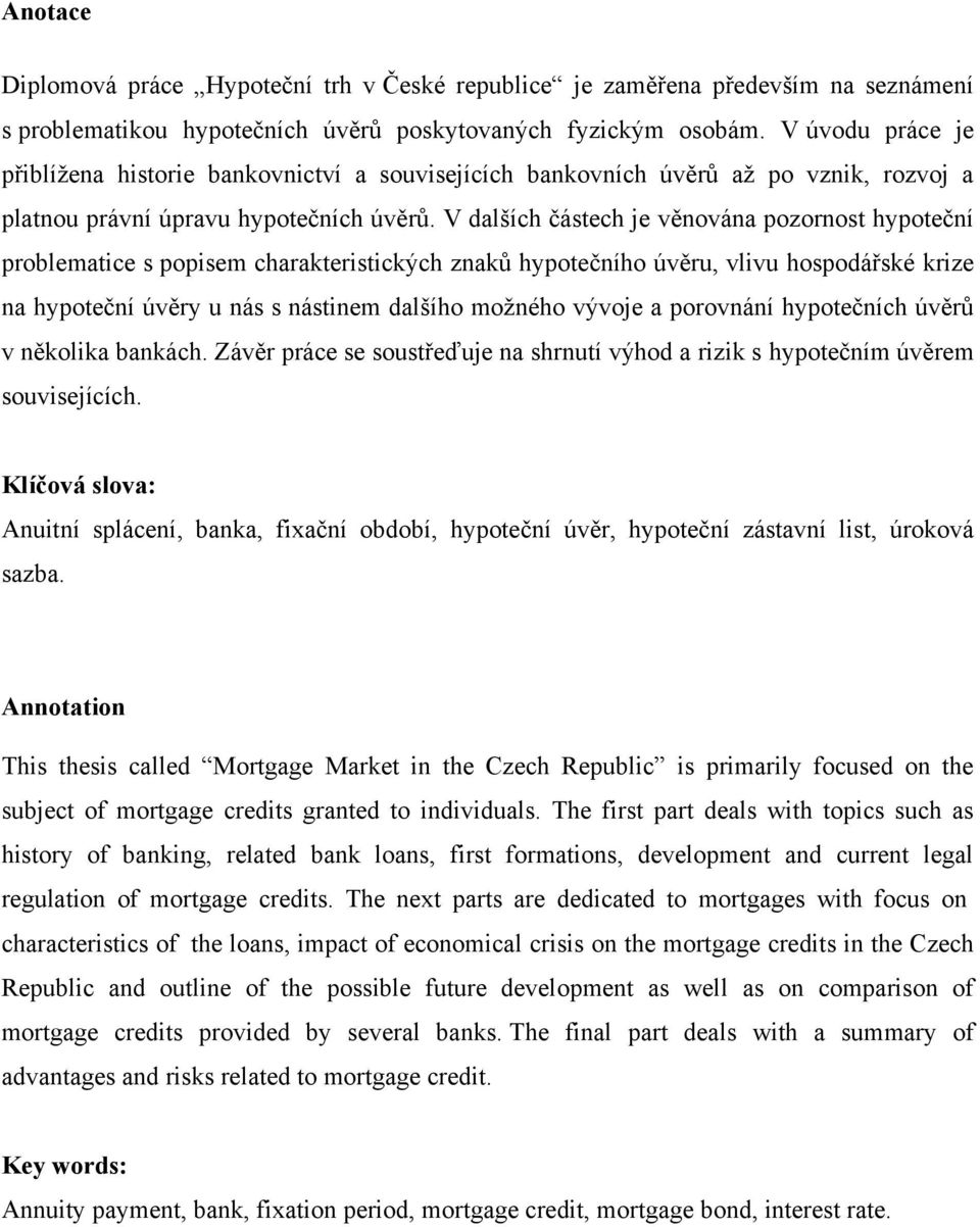 V dalších částech je věnována pozornost hypoteční problematice s popisem charakteristických znaků hypotečního úvěru, vlivu hospodářské krize na hypoteční úvěry u nás s nástinem dalšího moţného vývoje