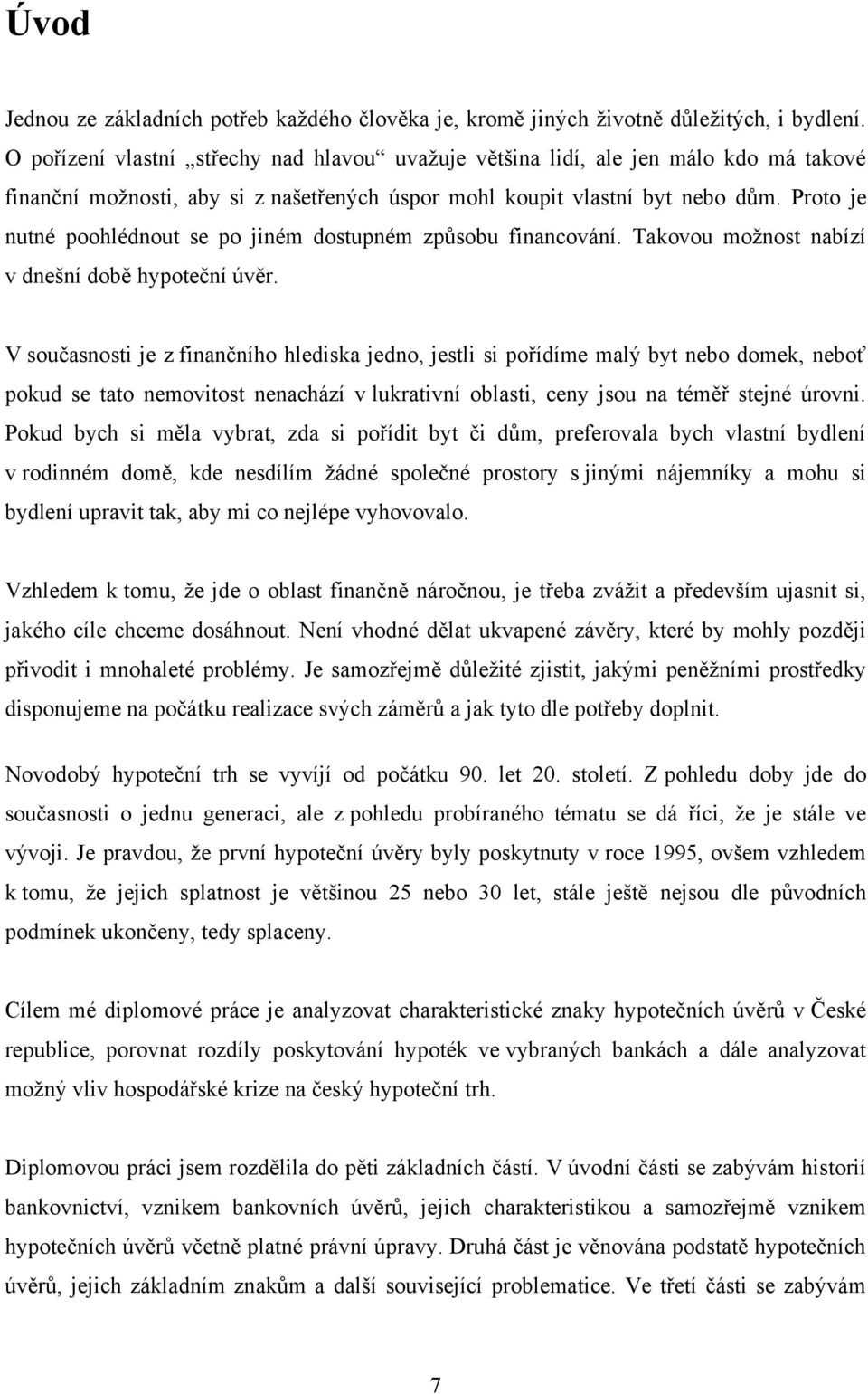 Proto je nutné poohlédnout se po jiném dostupném způsobu financování. Takovou moţnost nabízí v dnešní době hypoteční úvěr.