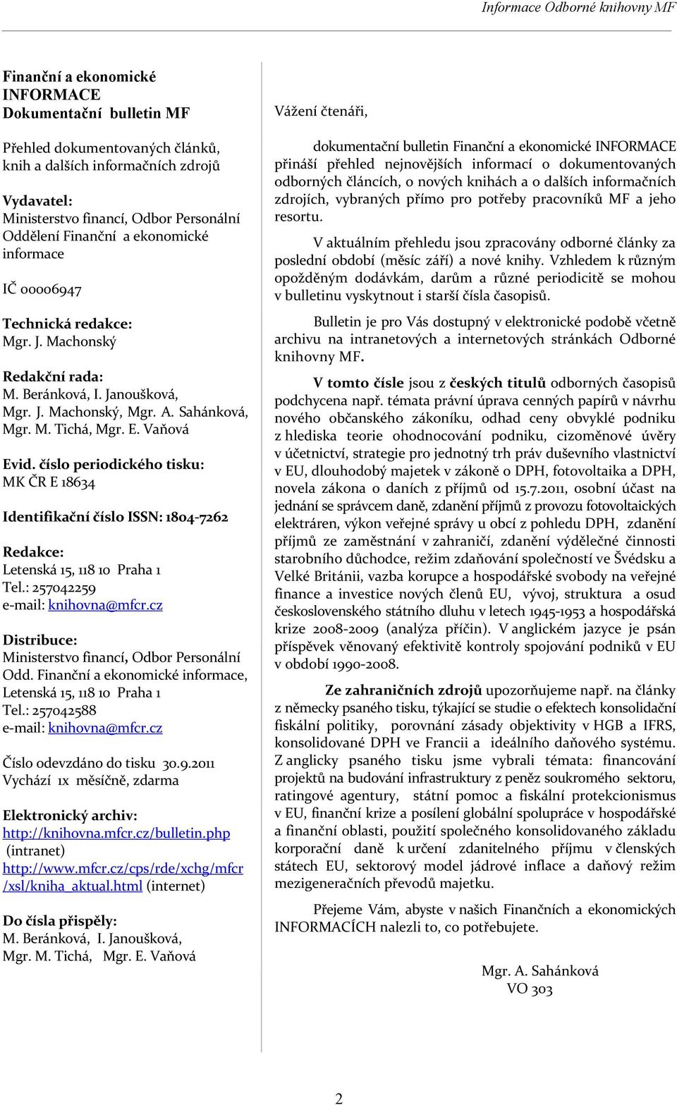 číslo periodického tisku: MK ČR E 18634 Identifikační číslo ISSN: 1804 7262 Redakce: Letenská 15, 118 10 Praha 1 Tel.: 257042259 e mail: knihovna@mfcr.