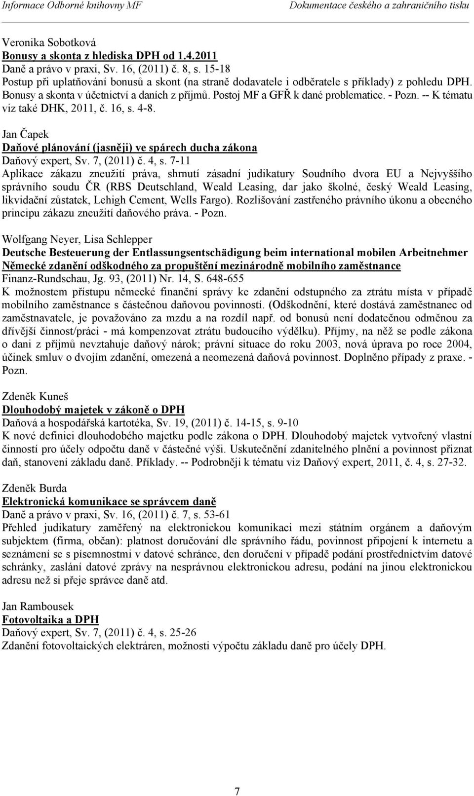 -- K tématu viz také DHK, 2011, č. 16, s. 4-8. Jan Čapek Daňové plánování (jasněji) ve spárech ducha zákona Daňový expert, Sv. 7, (2011) č. 4, s.