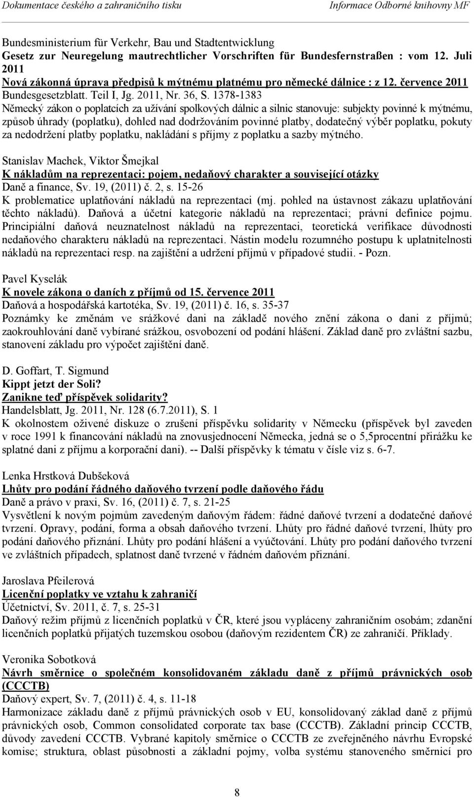 1378-1383 Německý zákon o poplatcích za užívání spolkových dálnic a silnic stanovuje: subjekty povinné k mýtnému, způsob úhrady (poplatku), dohled nad dodržováním povinné platby, dodatečný výběr