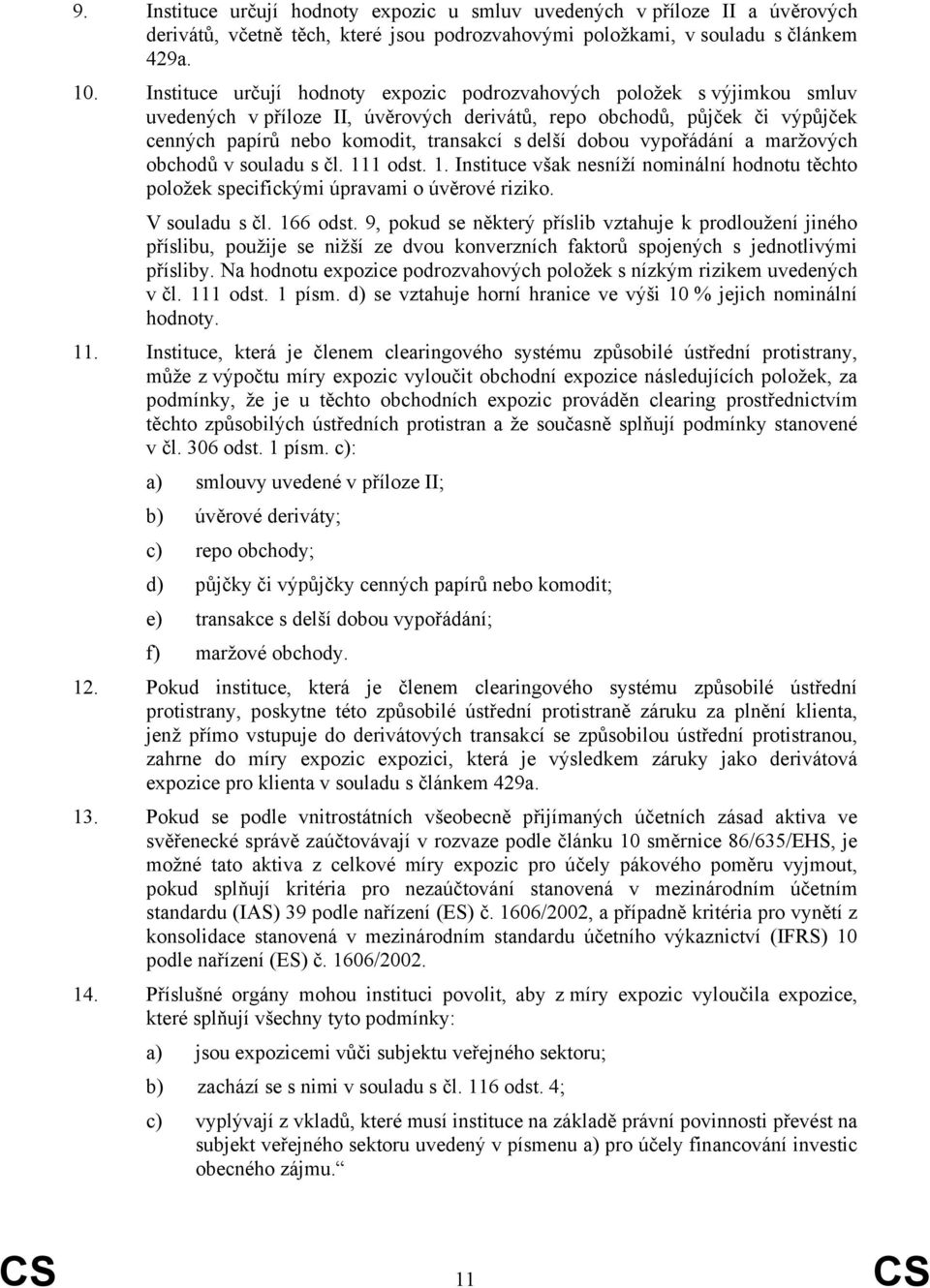 dobou vypořádání a maržových obchodů v souladu s čl. 111 odst. 1. Instituce však nesníží nominální hodnotu těchto položek specifickými úpravami o úvěrové riziko. V souladu s čl. 166 odst.