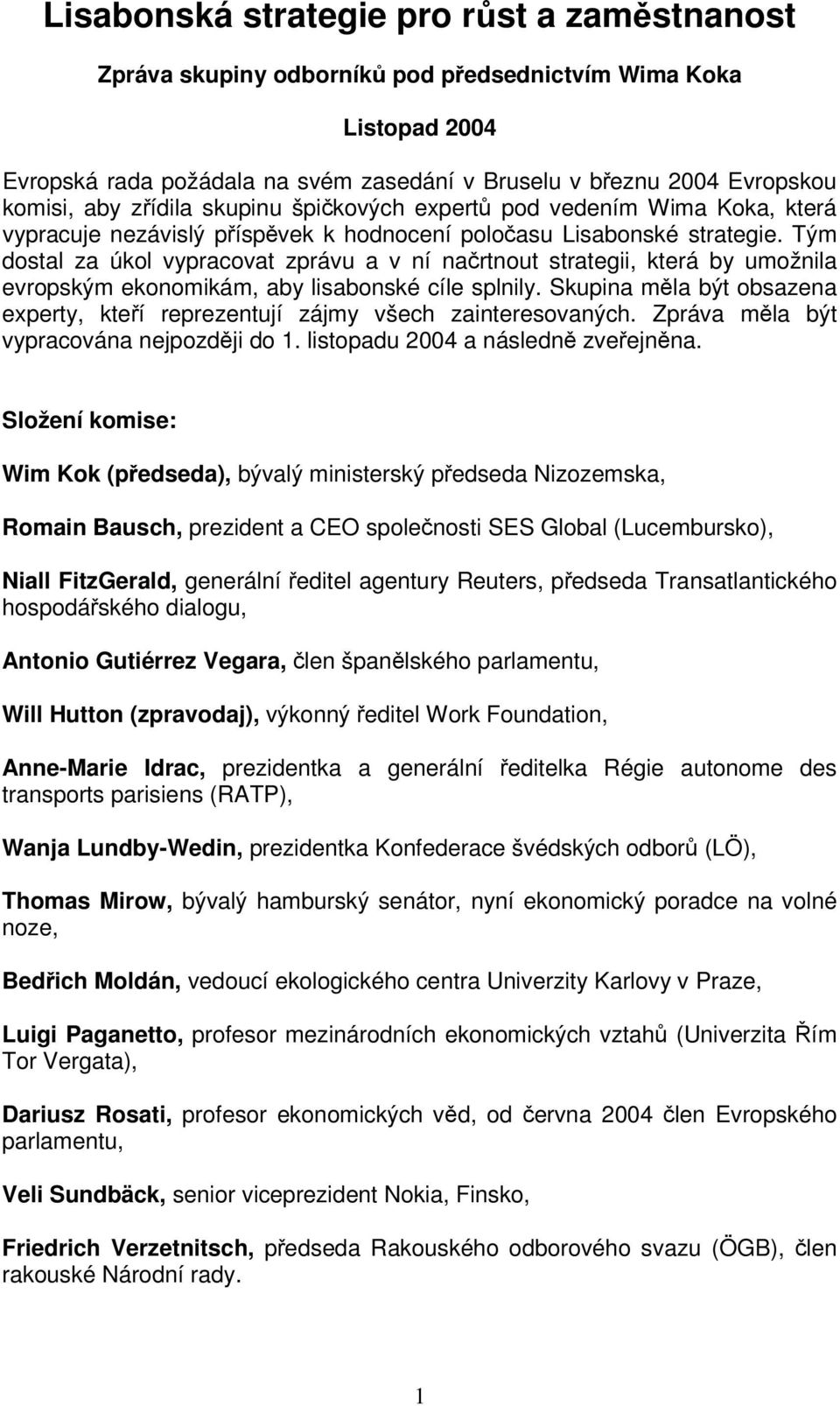 Tým dostal za úkol vypracovat zprávu a v ní nartnout strategii, která by umožnila evropským ekonomikám, aby lisabonské cíle splnily.