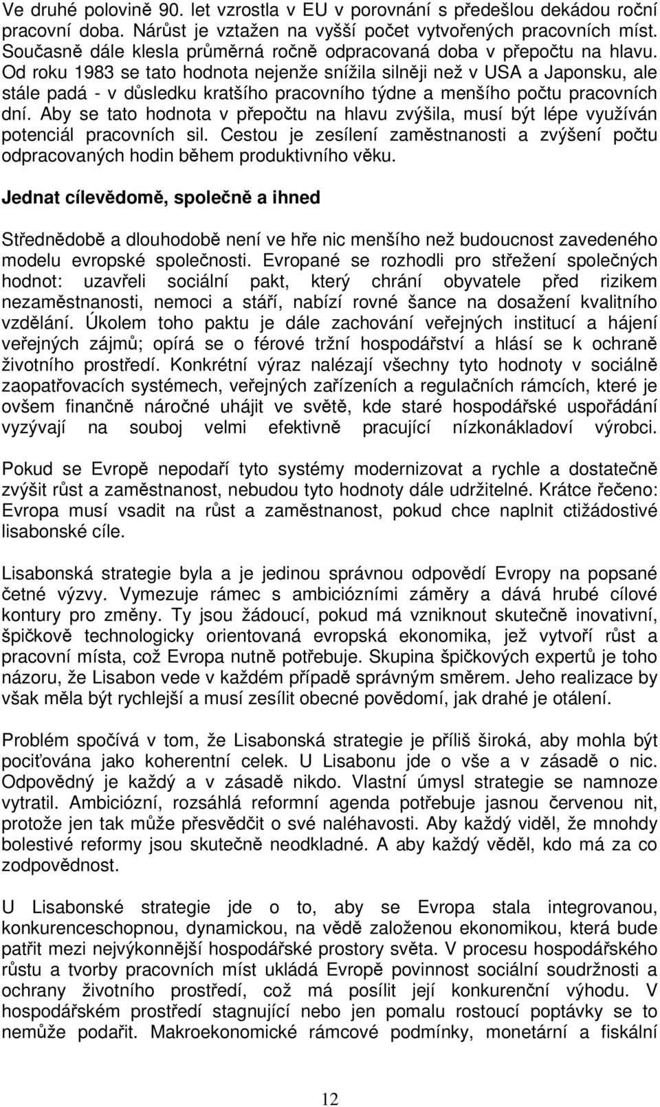 Od roku 1983 se tato hodnota nejenže snížila silnji než v USA a Japonsku, ale stále padá - v dsledku kratšího pracovního týdne a menšího potu pracovních dní.